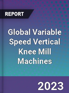 Global Variable Speed Vertical Knee Mill Machines Industry