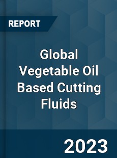 Global Vegetable Oil Based Cutting Fluids Industry