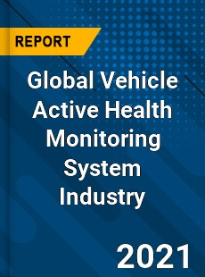 Global Vehicle Active Health Monitoring System Industry