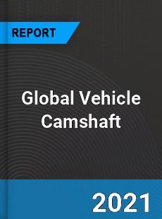 Global Vehicle Camshaft Industry