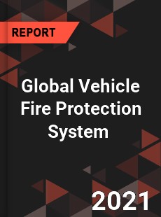 Global Vehicle Fire Protection System Market