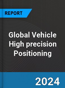 Global Vehicle High precision Positioning Industry