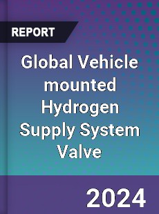 Global Vehicle mounted Hydrogen Supply System Valve Industry