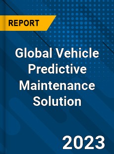 Global Vehicle Predictive Maintenance Solution Industry