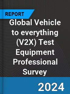 Global Vehicle to everything Test Equipment Professional Survey Report