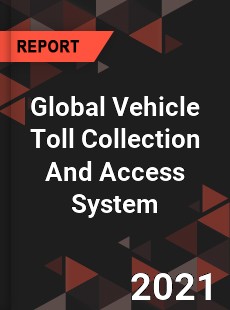 Global Vehicle Toll Collection And Access System Market