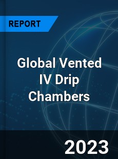 Global Vented IV Drip Chambers Industry