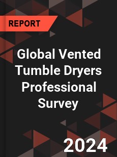 Global Vented Tumble Dryers Professional Survey Report