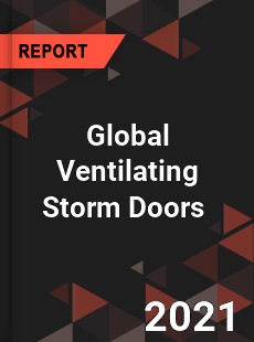 Global Ventilating Storm Doors Market