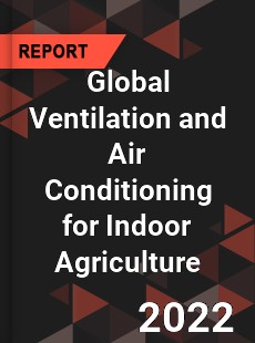 Global Ventilation and Air Conditioning for Indoor Agriculture Market