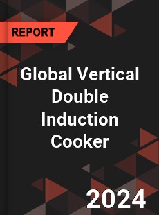 Global Vertical Double Induction Cooker Industry