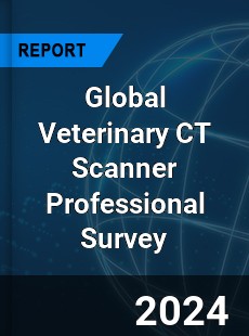 Global Veterinary CT Scanner Professional Survey Report