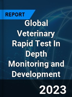 Global Veterinary Rapid Test In Depth Monitoring and Development Analysis