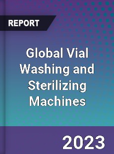 Global Vial Washing and Sterilizing Machines Industry