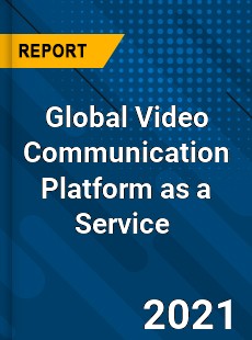 Global Video Communication Platform as a Service Market