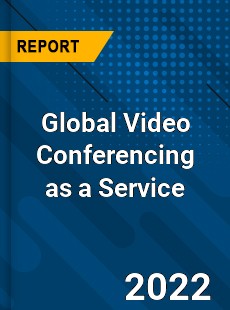 Global Video Conferencing as a Service Market