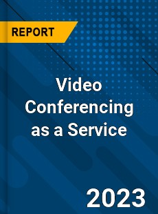 Global Video Conferencing as a Service Market