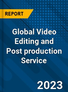 Global Video Editing and Post production Service Industry