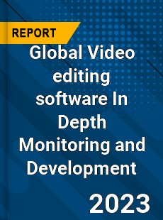 Global Video editing software In Depth Monitoring and Development Analysis