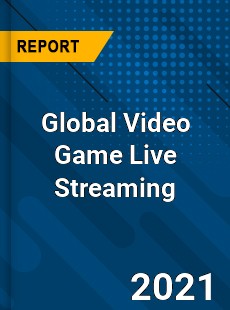 Global Video Game Live Streaming Market