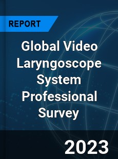 Global Video Laryngoscope System Professional Survey Report