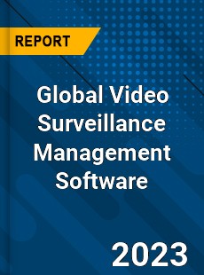 Global Video Surveillance Management Software Industry