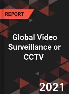 Global Video Surveillance or CCTV Market