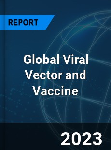 Global Viral Vector and Vaccine Industry