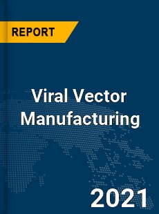 Global Viral Vector Manufacturing Market