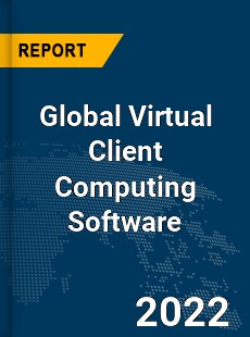 Global Virtual Client Computing Software Market