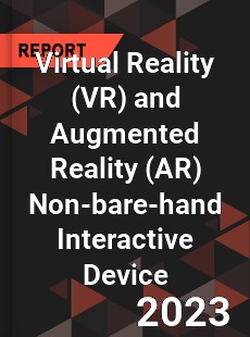 Global Virtual Reality and Augmented Reality Non bare hand Interactive Device Market