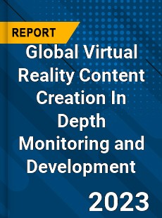 Global Virtual Reality Content Creation In Depth Monitoring and Development Analysis