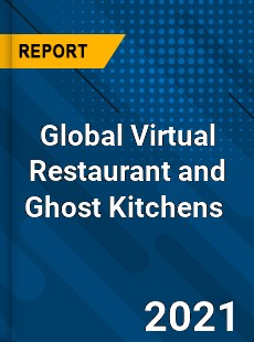 Global Virtual Restaurant and Ghost Kitchens Market