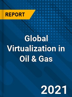 Global Virtualization in Oil & Gas Market