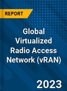 Global Virtualized Radio Access Network Industry