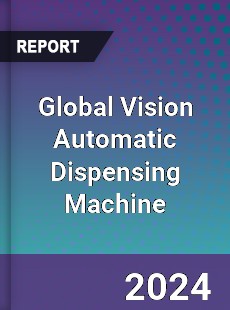 Global Vision Automatic Dispensing Machine Industry