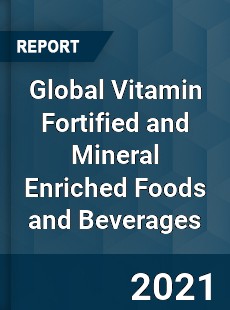 Global Vitamin Fortified and Mineral Enriched Foods and Beverages Market