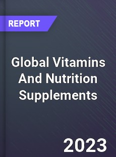 Global Vitamins And Nutrition Supplements Market