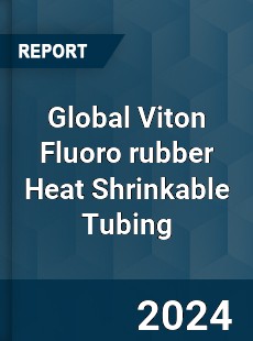 Global Viton Fluoro rubber Heat Shrinkable Tubing Industry