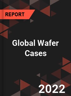 Global Wafer Cases Market