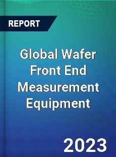 Global Wafer Front End Measurement Equipment Industry