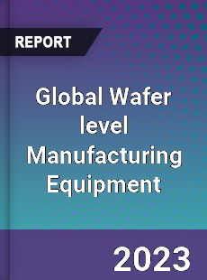 Global Wafer level Manufacturing Equipment Market