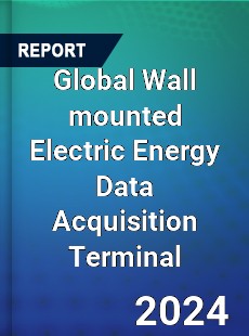 Global Wall mounted Electric Energy Data Acquisition Terminal Industry