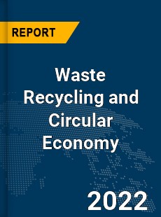 Global Waste Recycling and Circular Economy Market