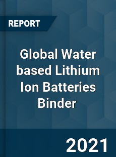 Global Water based Lithium Ion Batteries Binder Market