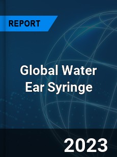 Global Water Ear Syringe Industry