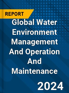 Global Water Environment Management And Operation And Maintenance Industry