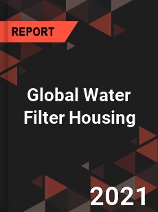 Global Water Filter Housing Market