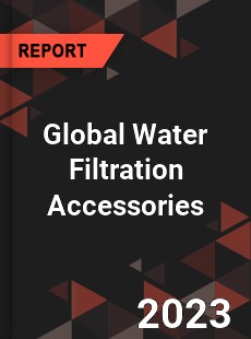 Global Water Filtration Accessories Industry