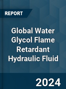 Global Water Glycol Flame Retardant Hydraulic Fluid Industry